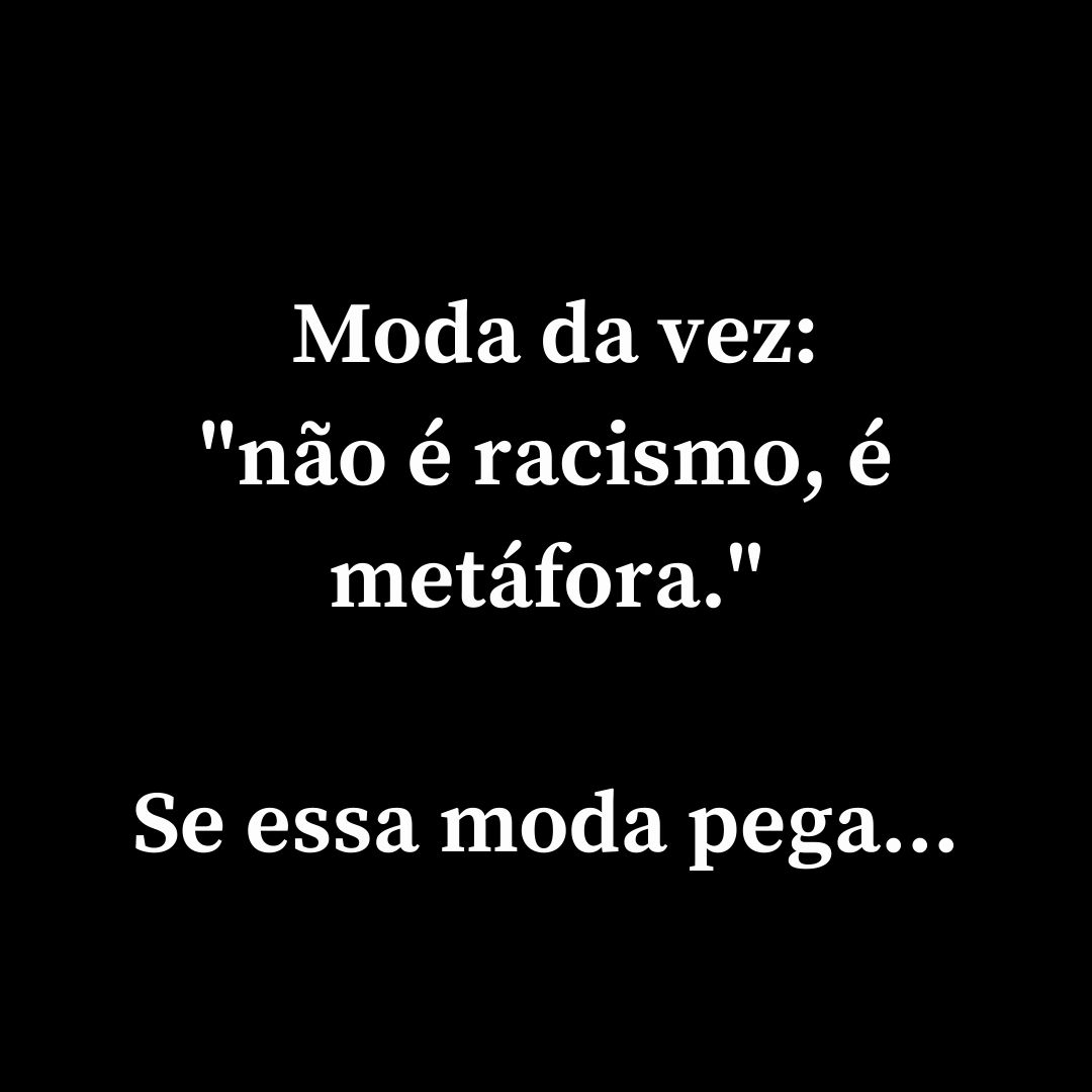 Já não é mais racismo, é “metáfora”: no mundo ocidental, o branco pode tudo